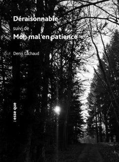 Déraisonnable, suivi de, Mon mal en patience