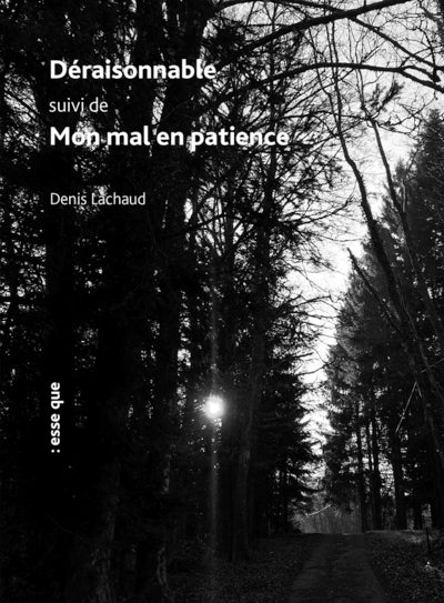 Déraisonnable, suivi de, Mon mal en patience