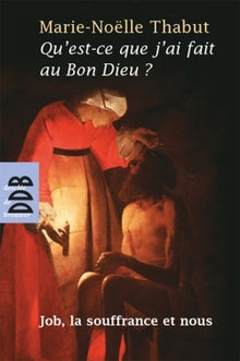 Qu'est-ce que j'ai fait au Bon Dieu ?: Job, la souffrance et nous