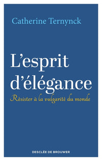 L'esprit d'élégance: Résister à la vulgarité du monde