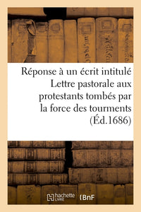 Réponse à un écrit intitulé Lettre pastorale aux protestants tombés par la force des tourments