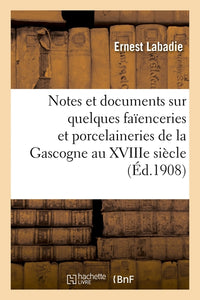 Notes et documents sur quelques faïenceries et porcelaineries de la Gascogne au XVIIIe siècle