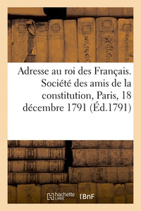 Adresse au roi des Français. Société des amis de la constitution, Paris, 18 décembre 1791