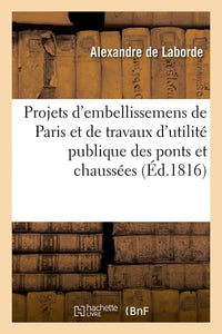 Projets d'embellissemens de Paris et de travaux d'utilité publique concernant les ponts et chaussées