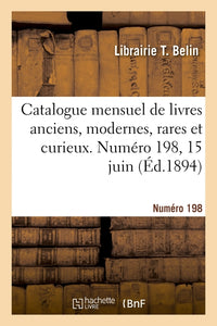 Catalogue mensuel de livres anciens, modernes, rares et curieux. Numéro 198, 15 juin