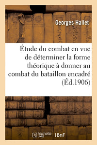 Étude du combat en vue de déterminer la forme théorique à donner au combat du bataillon encadré