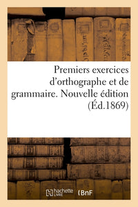 Premiers exercices d'orthographe et de grammaire ou Petit recueil de mots usuels. Nouvelle édition