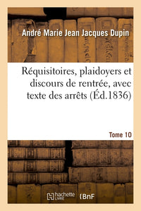 Réquisitoires, plaidoyers et discours de rentrée, avec texte des arrêts. Tome 10