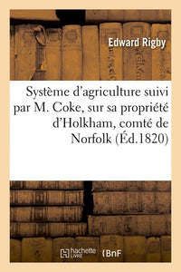 Système d'agriculture suivi par M. Coke, sur sa propriété d'Holkham, comté de Norfolk, en Angleterre
