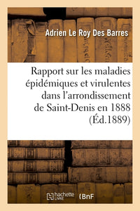 Rapport sur les maladies épidémiques et virulentes dans l'arrondissement de Saint-Denis en 1888