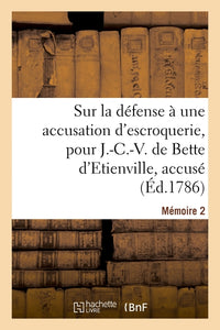 Sur la défense à une accusation d'escroquerie, pour J.-C.-V. de Bette d'Etienville, accusé