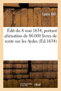 Édit du 8 mai 1634, portant aliénation de 80.000 livres de rente sur les Aydes