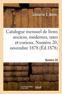 Catalogue mensuel de livres anciens, modernes, rares et curieux. Numéro 20, novembre 1878