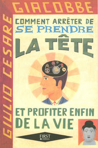 Comment arrêter de se prendre la tête... et profiter enfin de la vie