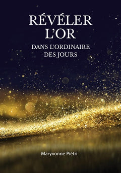 Révéler l'or dans l'ordinaire des jours