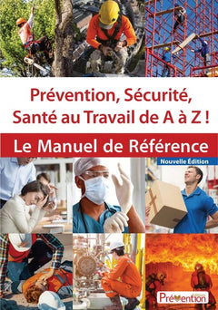 Prévention, Sécurité, Santé au Travail de A à Z ! - Le Manuel de Référence