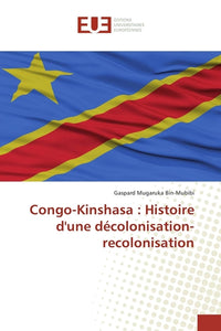 Congo-Kinshasa : Histoire d'une décolonisation-recolonisation