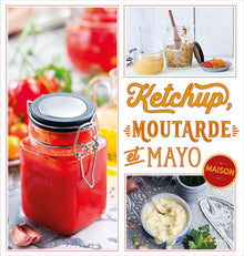 Ketchup, moutarde et mayo maison