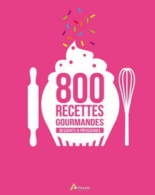 Desserts & pâtisseries, 800 recettes gourmandes