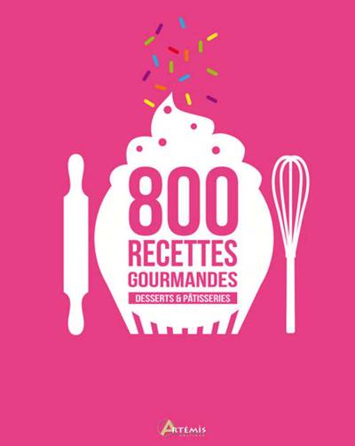 Desserts & pâtisseries, 800 recettes gourmandes