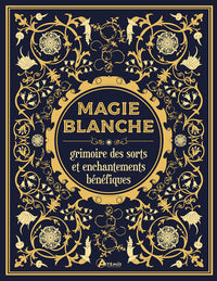 Magie blanche, le grimoire des sorts et enchantements bénéfiques