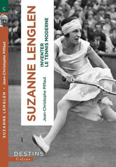 Suzanne Lenglen: Et la femme créa le tennis moderne