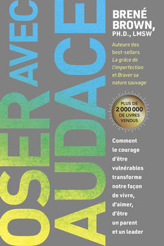 Oser avec audace - Comment le courage d'être vulnérables transforme notre façon de vivre, d'aimer, d'être un parent et un leader