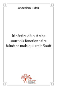 Itinéraire d'un Arabe sournois fonctionnaire fainéant mais qui était Soufi