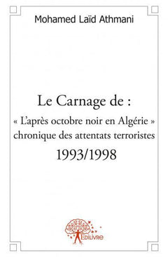 Le Carnage de : " L'après octobre noir en Algérie " : chronique des attentats terroristes