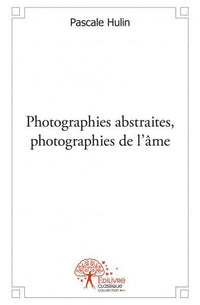 Photographies abstraites, photographies de l'âme.