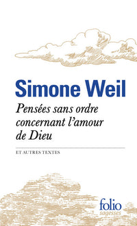 Pensées sans ordre concernant l'amour de Dieu et autres textes