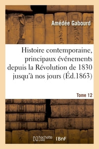 Histoire contemporaine, principaux événements de la Révolution de 1830 jusqu'à nos jours Tome 12