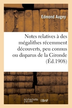 Notes relatives à des mégalithes récemment découverts, peu connus ou disparus  de la Gironde