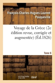 Voyage de la Grèce. Pouqueville, Deuxième édition revue, corrigée et augmentée. Tome 6