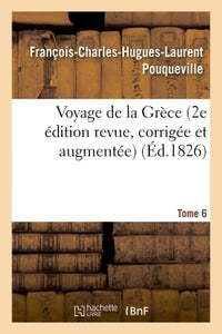Voyage de la Grèce. Pouqueville, Deuxième édition revue, corrigée et augmentée. Tome 6