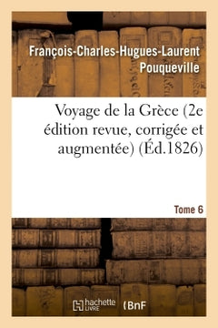 Voyage de la Grèce. Pouqueville, Deuxième édition revue, corrigée et augmentée. Tome 6