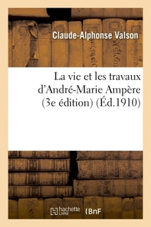La vie et les travaux d'André-Marie Ampère 3e édition