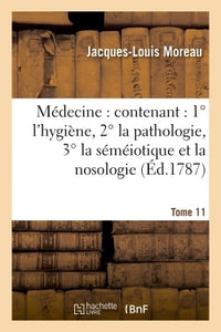 Médecine : contenant : 1° l'hygiène, 2° la pathologie, 3° la séméiotique et la nosologie