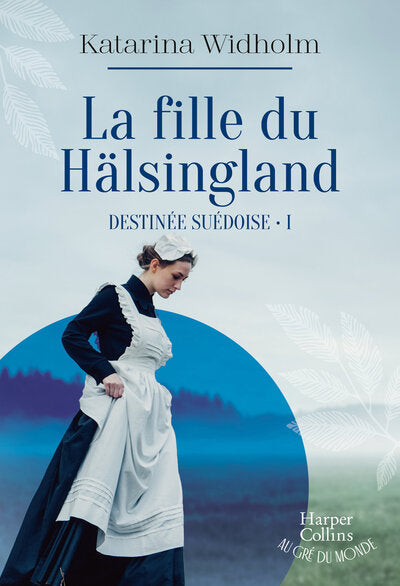 La fille du Hälsingland. Destinée suédoise - Tome 1