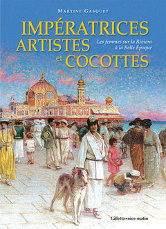 Impératrices, artistes et cocottes, les femmes sur la Riviera à la Belle Époque