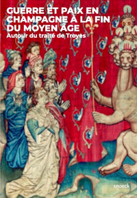 Guerre et paix en Champagne à la fin du Moyen-Âge. Autour du traité de Troyes