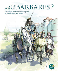 Vous avez dit barbares ? Archéologie des temps mérovingiens en Normandie.