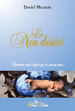 Le non désiré - Rencontre avec l'enfant qui n'a pas pu venir...