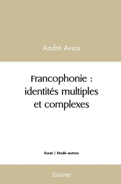 Francophonie : identités multiples et complexes