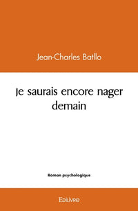 Je saurais encore nager demain