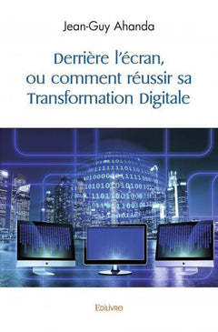 Derrière l'écran, ou comment réussir sa Transformation Digitale