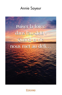 Puiser la force dans l'au-delà ! Quand la vie nous met au défi...