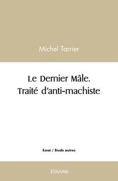 Le Dernier Mâle. Traité d'anti-machiste