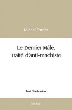 Le Dernier Mâle. Traité d'anti-machiste
