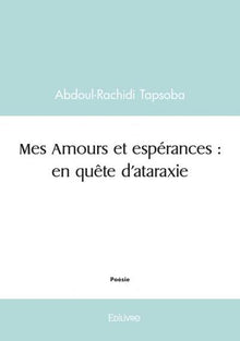 Mes Amours et espérances : en quête d'ataraxie